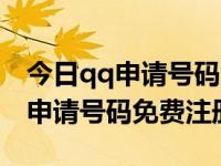 今日qq申请号码免费注册不要手机验证（qq申请号码免费注册）