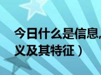 今日什么是信息,信息具有什么特性（信息含义及其特征）