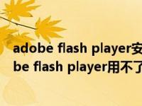 adobe flash player安装不了怎么办（如何解决安装了adobe flash player用不了）