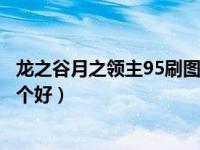 龙之谷月之领主95刷图技能加点（龙之谷剑皇和月之领主哪个好）