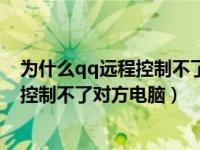 为什么qq远程控制不了对方电脑什么原因（为什么qq远程控制不了对方电脑）