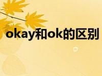 okay和ok的区别 之间（okay和ok的区别）