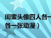 闺蜜头像四人各一张沙雕十足（闺蜜头像四人各一张动漫）