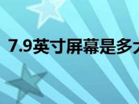 7.9英寸屏幕是多大（10 1英寸屏幕是多大）