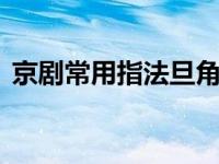 京剧常用指法旦角 京剧名角台上如何度炎夏