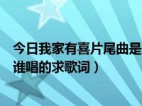 今日我家有喜片尾曲是什么（请问我家有喜主题曲叫什么是谁唱的求歌词）