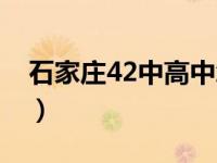 石家庄42中高中怎么样（石家庄42中怎么样）