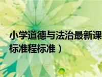 小学道德与法治最新课程标准解读（小学道德与法治新课程标准程标准）