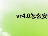 vr4.0怎么安装（vr4 3安装教程）