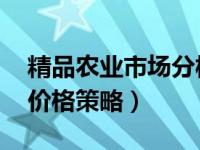 精品农业市场分析 休闲农业市场营销组合之价格策略）