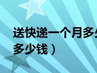 送快递一个月多少钱2020年（送快递一个月多少钱）