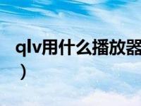 qlv用什么播放器能播放（qmv用什么播放器）