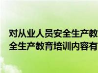 对从业人员安全生产教育培训的内容有哪些（从业人员的安全生产教育培训内容有哪些）