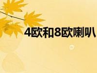 4欧和8欧喇叭（4欧和8欧喇叭区别）