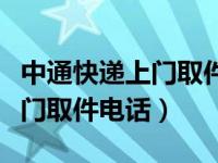 中通快递上门取件电话号码附近（中通快递上门取件电话）