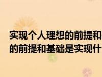 实现个人理想的前提和基础是实现社会理想（实现个人理想的前提和基础是实现什么）