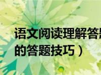 语文阅读理解答题技巧48个（语文阅读理解的答题技巧）