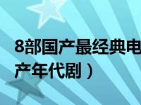 8部国产最经典电视剧推荐 八部优质经典的国产年代剧）