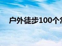 户外徒步100个常识 第一次去户外徒步）