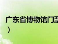 广东省博物馆门票多少钱一张（广东省博物馆）