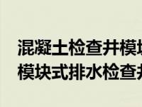 混凝土检查井模块执行标准（12s522混凝土模块式排水检查井）