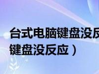 台式电脑键盘没反应灯不亮怎么办（台式电脑键盘没反应）