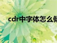 cdr中字体怎么倾斜（cdr字体怎么倾斜）