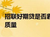 招联好期贷是否靠谱？深入了解其信誉与服务质量